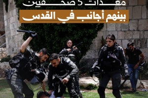 اعتداء وتكسير معدات 5 صحفيين بينهم أجانب في القدس